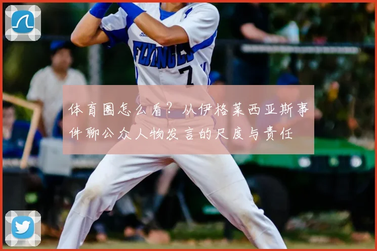 体育圈怎么看？从伊格莱西亚斯事件聊公众人物发言的尺度与责任